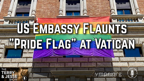 09 Jun 23, The Terry & Jesse Show: US Embassy Flaunts "Pride Flag" at Vatican