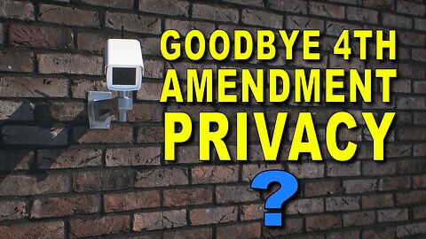 GOODBYE 4TH AMENDMENT PRIVACY?