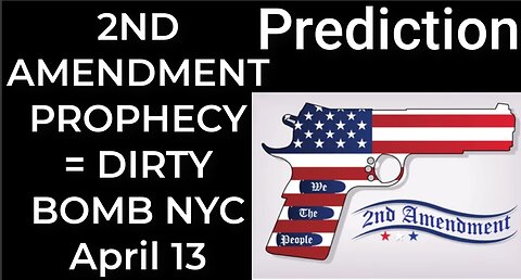 Prediction: 2nd AMENDMENT PROPHECY = DIRTY BOMB NYC April 13