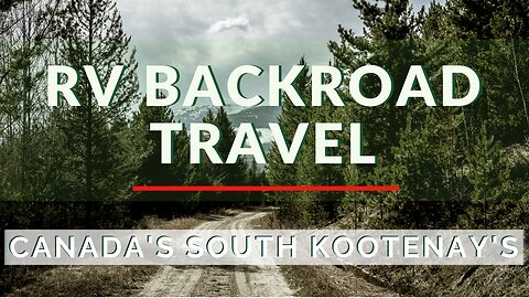 Canadian Backroad travels in your RV - South Kootenay's