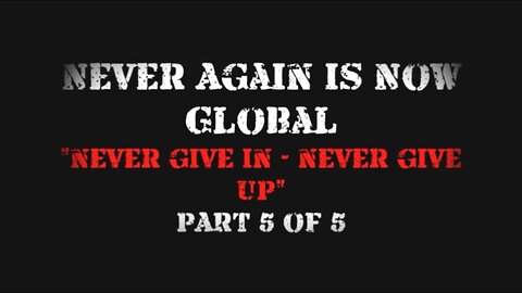 Part 5: Never Give In (and allow another Holocaust) – Never Give Up