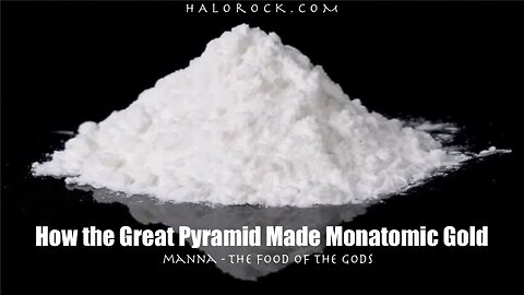 How the Great Pyramid Made Monatomic Gold - Manna - Food of the Gods - HaloHistory