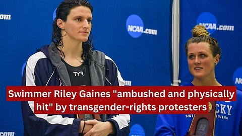 Swimmer Riley Gaines "ambushed and physically hit" by transgender-rights protesters