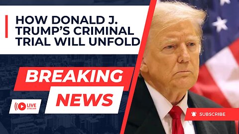 How Donald Trump’s Criminal Trial Will Unfold