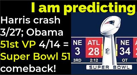 I am predicting: Harris' crash 3/27; Obama 51st VP 4/14 = COMEBACK SUPER BOWL 51 PROPHECY