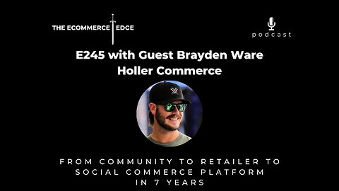 E245: FROM COMMUNITY TO RETAILER TO SOCIAL COMMERCE PLATFORM IN 7 YEARS - Brayden Ware, Holler