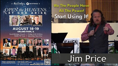 JIM PRICE - WE THE PEOPLE HAVE THE POWER - OPEN THE HEAVENS LET GOD ARISE - 8-19-23