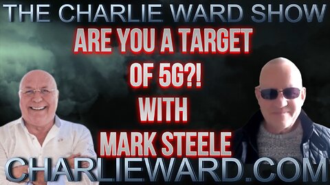 ARE YOU A TARGET OF 5G?! WITH MARK STEELE & CHARLIE WARD