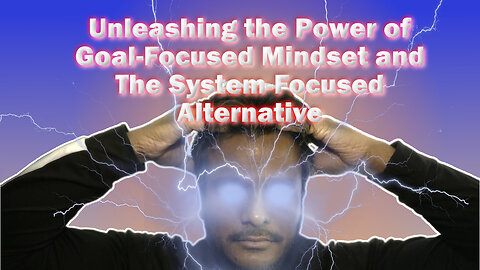 Unleashing the Power of Goal-Focused Mindset and The System-Focused Alternative 🚀