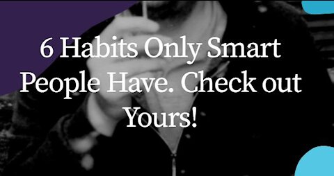 6 Habits Only Smart People Have. Check out Yours!