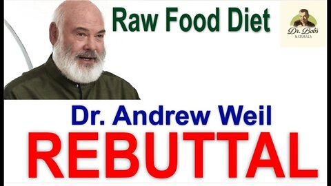REBUTTAL: Andrew Weil Dismisses the Raw Food Diet