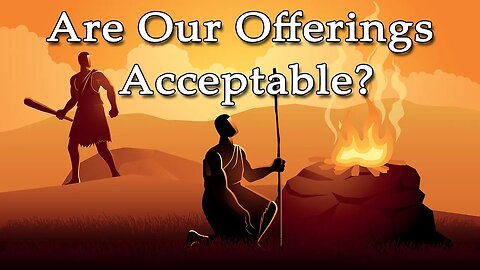Stop Giving Cain Offerings: Are our Offerings Acceptable?
