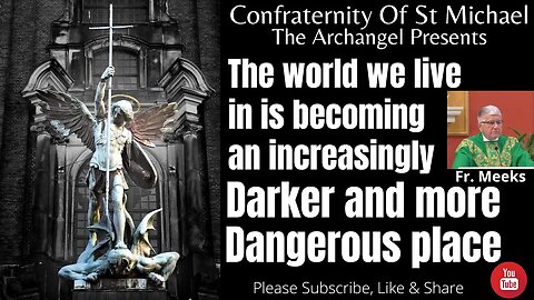 Fr. Meeks - The world we live in is becoming an increasingly Darker & more Dangerous place. M.V.003