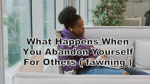 What Happens When You Abandon Yourself For Others / You Have Fear of Abandonment, Not Just ...