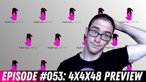 #053 4x4x48 Preview | Partial Artist Podcast