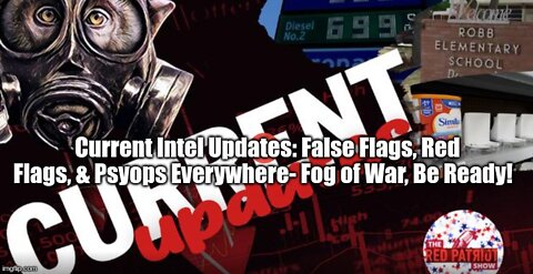 Current Intel Updates: False Flags, Red Flags, & Psyops Everywhere- Fog of War, Be Ready!