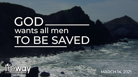 God Wants All Men to Be Saved - March 14, 2021