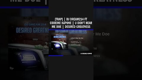 [Trap] | Dj Dream214 ft Codeine Kapone | U Don't Hear Me Doe | Desired Greatness