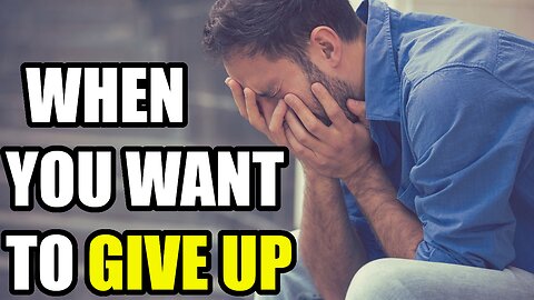 When You Want to Give Up…Do This!