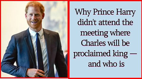 Why Prince Harry didn't attend the meeting where Charles will be proclaimed king #princeharry