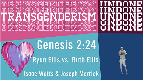 Genesis 2:24 & Isaac Watts & Joseph Merrick vs. Ruth Ellis Health & Wellness Center (transgenderism)