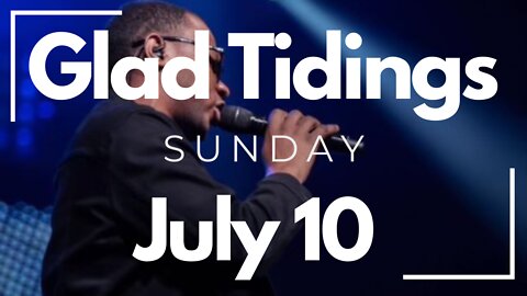 Glad Tidings Flint • Sunday Service • July 10, 2022