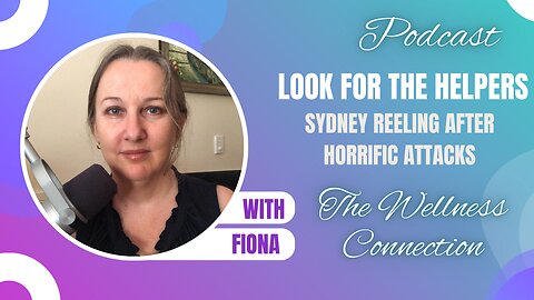 Episode 55 Look For the Helpers - Sydney Reeling after Horrific Attacks