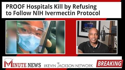 PROOF Hospitals Kill by Refusing to Follow NIH Ivermectin Protocol - The Kevin Jackson Network