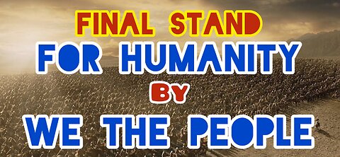Final Stand For Humanity, by WeThePeople!
