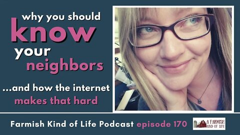 Know Your Neighbors | Farmish Kind of Life Podcast | Epi 170 (11-9-21)