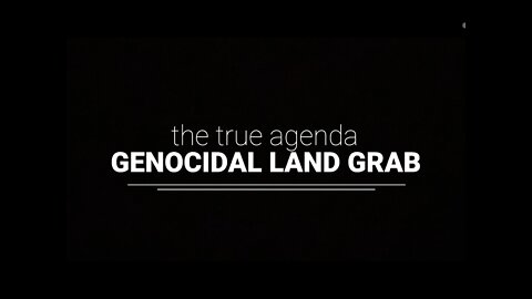 Genocidal Land Grab (the true agenda)