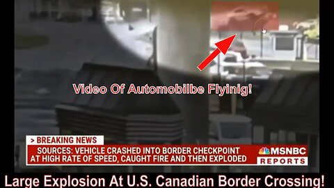 Large Explosion At U.S. Canadian Border Crossing!