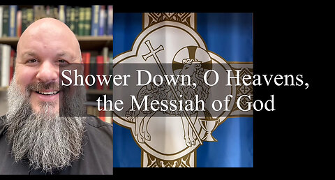 2023.12.24 – Shower Down, O Heavens, the Messiah of God
