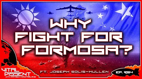 Why Fight For Formosa ft. Joseph Solis-Mullen Ep. 254