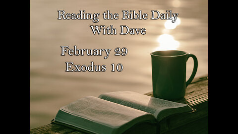 Reading the Bible Daily with Dave: February 29th Exodus 10