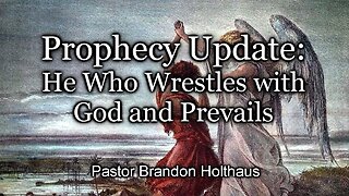 Prophecy Update: He Who Wrestles with God and Prevails