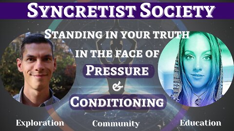 SYNCRETIST SOCIETY #2 | Standing In Your TRUTH in the Face of PRESSURE & CONDITIONING