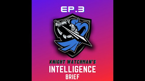 Knight Watchman's Intelligence Brief: Ep. 003