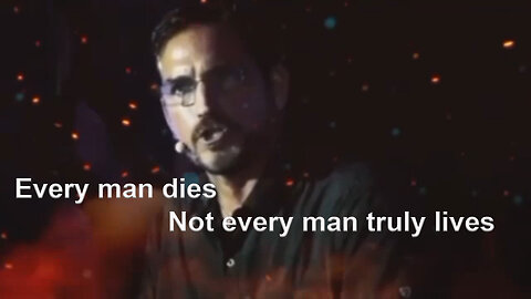 Every man dies, not every man truly lives