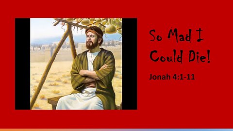 February 18, 2024 - "So Mad I Could Die!" (Jonah 4:1-11)