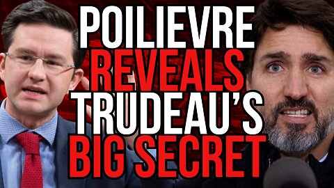 Trudeau's Big Secret....Revealed by Pierre Poilievre!