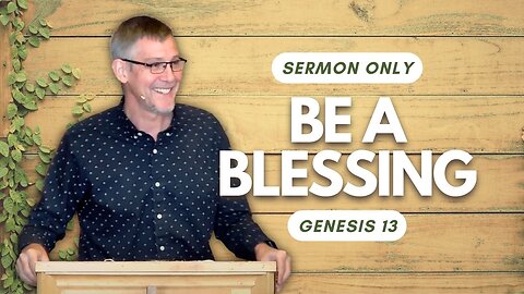 Be a Blessing — Genesis 13 (Sermon Only)