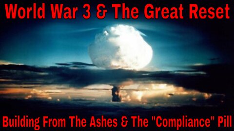 World War 3 & The Great Reset: Building From The Ashes & The “Compliance” Pill