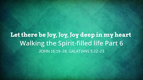 Let there be Joy, Joy, Joy deep in my heart - Walking the Spirit-filled life Part 6