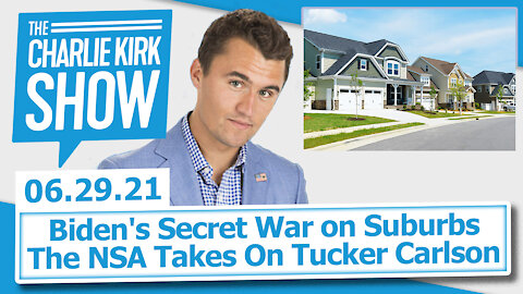 Biden's Secret War on Suburbs + The NSA Takes On Tucker Carlson | The Charlie Kirk Show LIVE 6.29.21