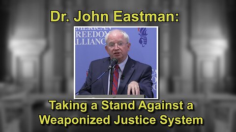 Dr. John Eastman: Taking a Stand Against a Weaponized Justice System