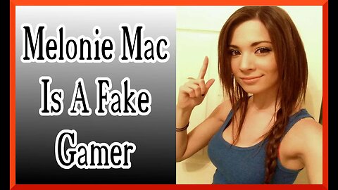 Melonie Mac is a fake gamer