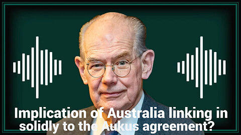John Mearsheimer: What is the implication of Australia linking in solidly to the Aukus agreement?