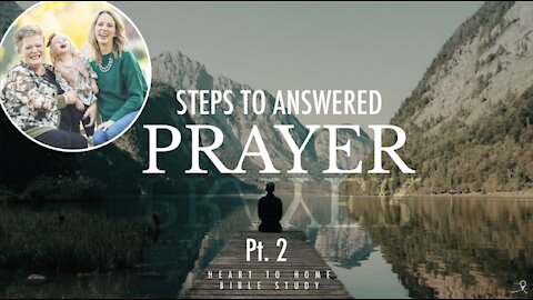 Steps To Answered Prayer || Pt 2 || Heart 2 Home Bible Study || 11.29.20