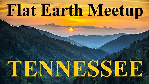 [upcoming] Flat Earth meetup Tennessee May 27th, 2024 ✅